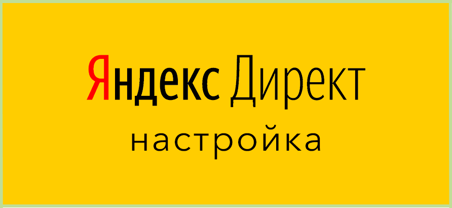 Настройка Яндекс.Директ Настройка Яндекс.Директ